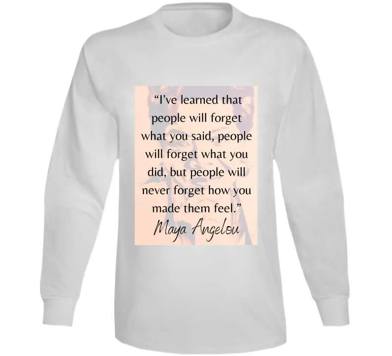 People Will Never Forget How You Made Them Feel Ladies T Shirt - Maya Angelou