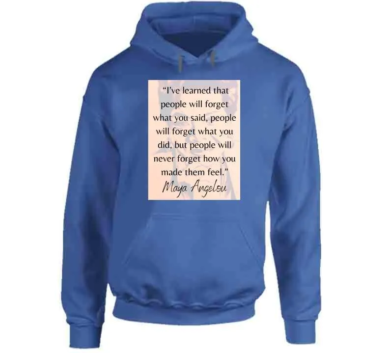 People Will Never Forget How You Made Them Feel Ladies T Shirt - Maya Angelou