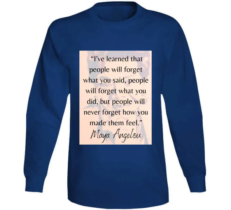 People Will Never Forget How You Made Them Feel Ladies T Shirt - Maya Angelou