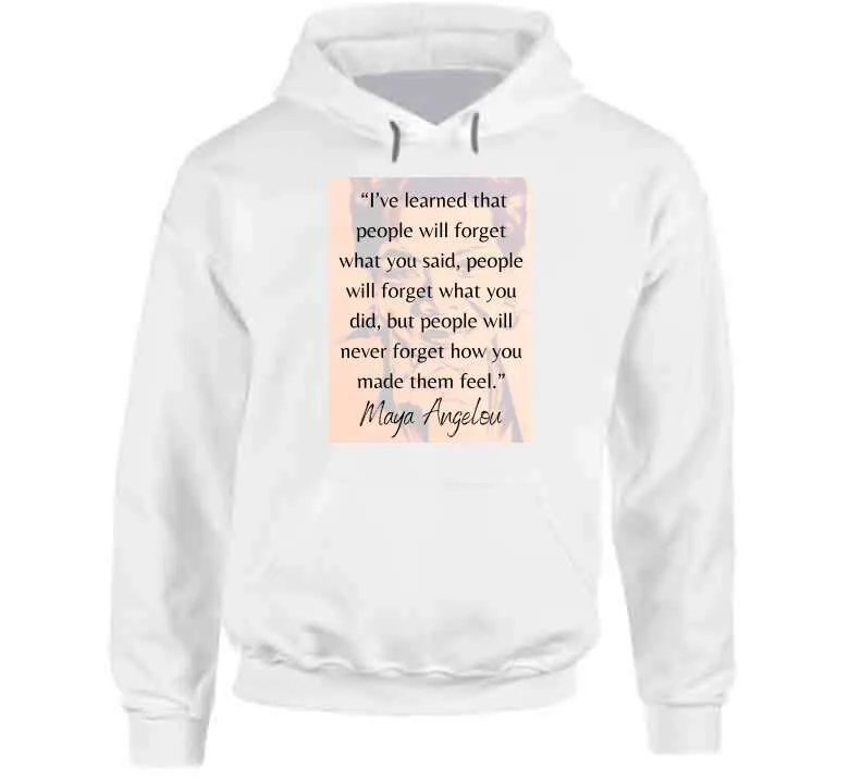 People Will Never Forget How You Made Them Feel Ladies T Shirt - Maya Angelou