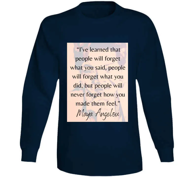 People Will Never Forget How You Made Them Feel Ladies T Shirt - Maya Angelou